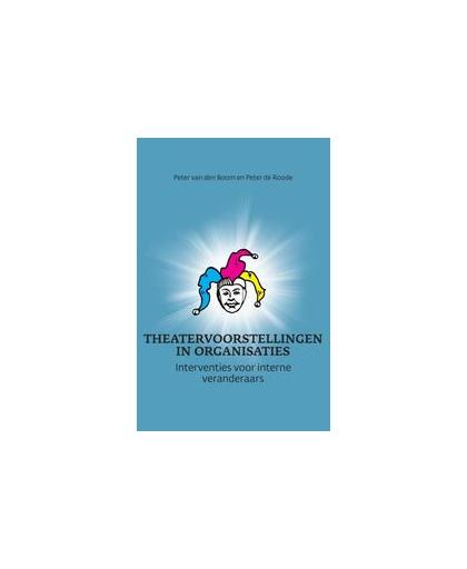 Theatervoorstellingen in organisaties. interventies voor interne veranderaars, Peter van den Boom, Paperback
