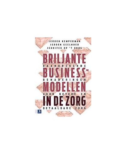 Briljante businessmodellen in de zorg. baanbrekende benaderingen voor betere en betaalbare zorg, Kemperman, Jeroen, Hardcover