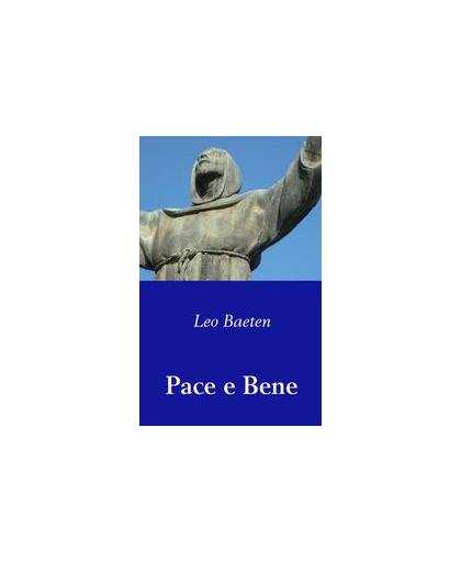 Pace e Bene. in de voetsporen van Franciscus naar Asissi en Rome, Leo Baeten, Paperback