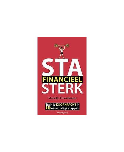 Sta (financieel) sterk!. jong of ouder, veel geld of weinig : train je koopkracht en sta sterk!, Marieke Henselmans, Paperback