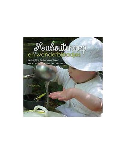 Kaboutersoep en wonderblaadjes. zintuiglijke buitenavonturen voor baby's, peuters en kleuters, Ity Busstra, Paperback