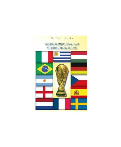 Het wereldkampioenschap voetbal aller tijden. de beste voetballers ooit gaan met elkaar de strijd aan op het wereldkampioenschap voetbal aller tijden, Wilfred Luijckx, Paperback