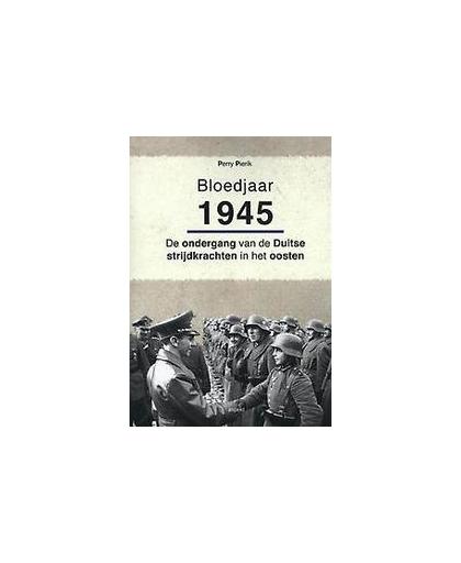Bloedjaar 1945. de ondergang van de Duitse strijdkrachten in het oosten, Pierik, Perry, Paperback