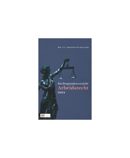 Rechtspraakoverzicht arbeidsrecht: 2012. P.A. Hogewind - Wolters, Paperback