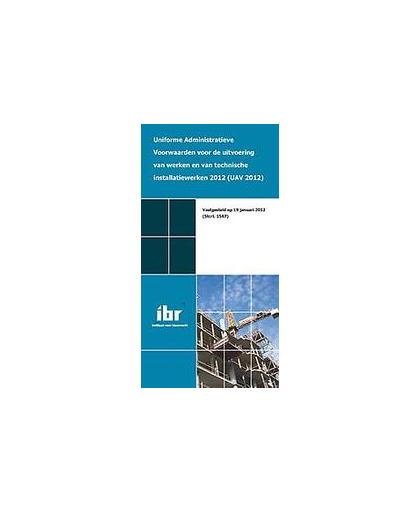 Uniforme administratieve voorwaarden voor de uitvoering van werken en van technische installatiewerken 2012 (UAV 2012). Paperback