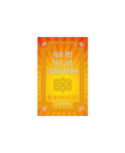 Naar het hart van communicatie. nlp en spiritualiteit, Schneider, Eric, Paperback
