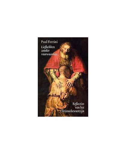 Liefhebben zonder voorwaarden. reflecties van het christusbewustzijn, Paul Ferrini, Paperback