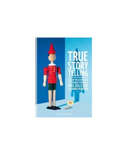 True storytelling. geloofwaardigheid als marketingtool, Paul Hillesum, Hardcover