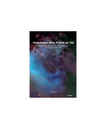 Heerwegen tussen ruimte en tijd. verkenningen aan onze arm van de Melkweg met een voorschot in tijd, Monus Icks, Paperback