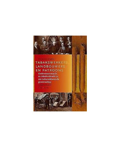 Tabakswerkers, landbouwers en patroons. ondernemersmacht en arbeiderskracht in een industrialiserende gemeenschap: Valkenswaard 1850-1920, Mierlo, Henk van, Paperback