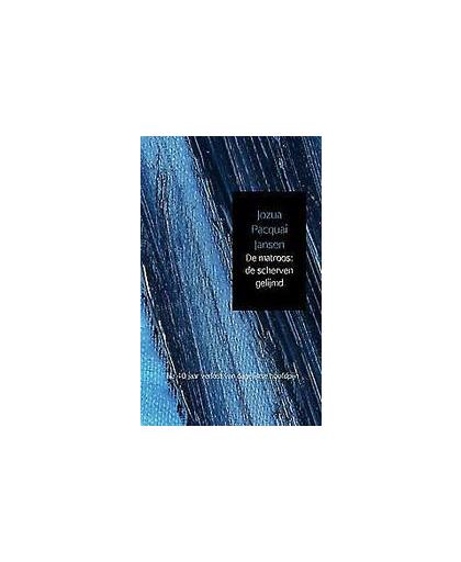 De matroos: de scherven gelijmd. na 40 jaar verlost van dagelijkse hoofdpijn, Jozua Pacquai Jansen, Paperback