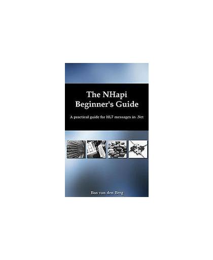 The NHapi beginner's guide. a practical guide for HL7 messages in .Net, Berg, Bas van den, Paperback