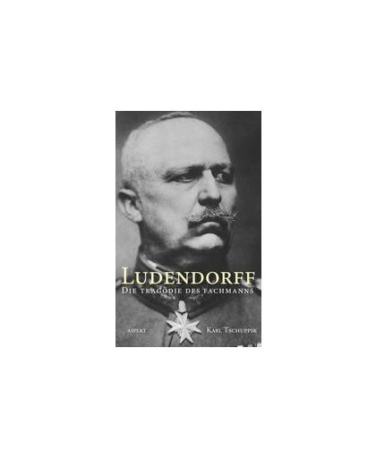 Ludendorff. die Tragödie des Fachmanns, Tschuppik, Karl, Paperback
