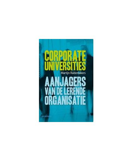 Corporate Universities. aanjagers van de lerende organisatie, Rademakers, Martijn, Paperback