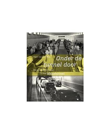 Onder de tunnel door. de geschiedenis van 75 jaar Maastunnel 1942-2017, Van der Maas, Henk, Paperback
