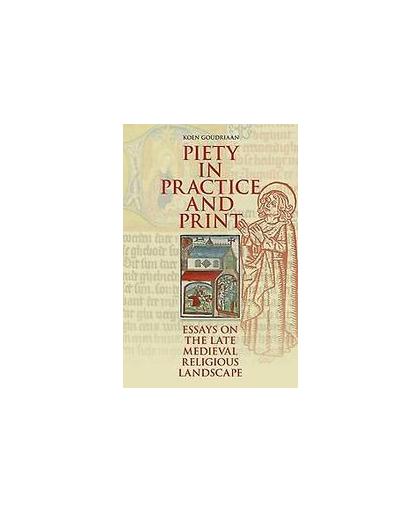 Piety in practice and print. essays on the Late medieval religious landscape, Koen Goudriaan, Paperback