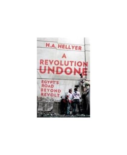 Revolution Undone. Egypt's Road Beyond Revolt, HA Hellyer, Hardcover