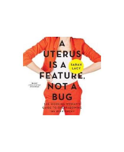 A Uterus Is a Feature, Not a Bug. The Working Woman's Guide to Overthrowing the Patriarchy, Sarah Lacy, Luisterboek