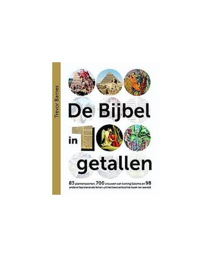 De Bijbel in 100 getallen. 83 plantensoorten, 700 vrouwen van koning Salomo en 98 andere fascinerende feiten uit het bestverkochte boek ter wereld, Trevor Barnes, Hardcover