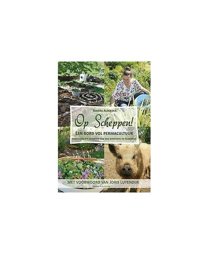 Op Scheppen!. Een bord vol permacultuur, anekdotes en recepten van een boerderij in Frankrijk, Sandra Alderden, Paperback