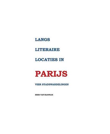 Langs literaire locaties in Parijs. Van Rijswijk, Kees, Paperback