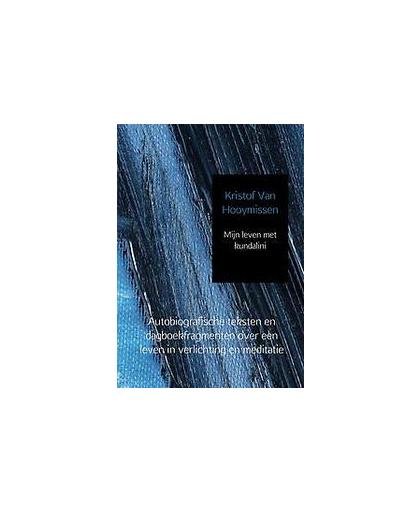 Mijn leven met kundalini. Autobiografische teksten en dagboekfragmenten over een leven in verlichting en meditatie, Van Hooymissen, Kristof, Paperback