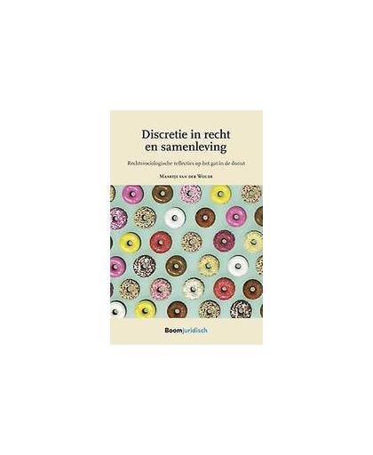 Discretie in recht en samenleving. rechtssociologische reflecties op het gat in de donut, Woude, Maartje van der, Paperback