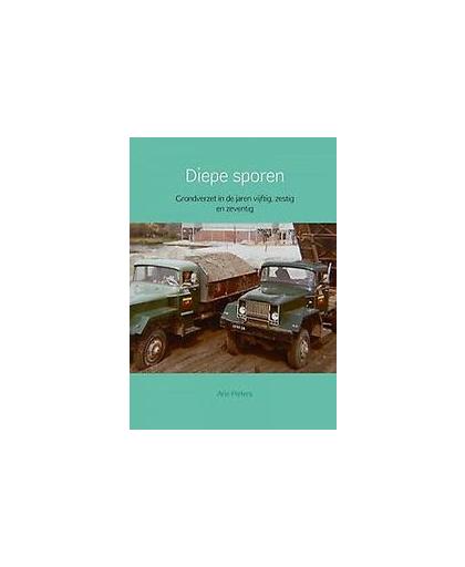 Diepe sporen. Grondverzet in de jaren vijftig, zestig en zeventig, Pieters, Arie, Paperback