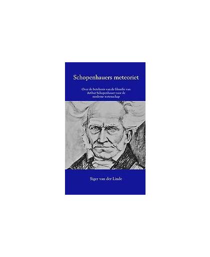 Schopenhauers meteoriet. Over de betekenis van de filosofie van Arthur Schopenhauer voor de moderne wetenschap, Van der Linde, Siger, Paperback