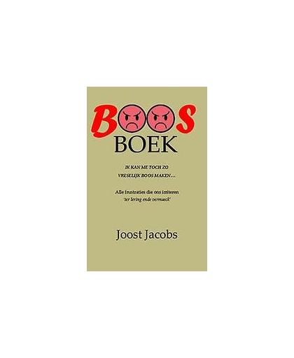 BOOS. Ik kan me toch zo vreselijk boos maken over... Alle frustraties die mij irriteren 'ter lering ende vermaeck', Joost Jacobs, Paperback