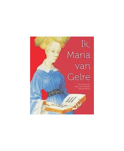 Ik, Maria van Gelre. De hertogin en haar uitzonderlijke gebedenboek, Oosterman, Johan, Paperback