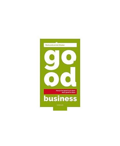 Good business. Hoe je het goed kunt doen door goed te doen, Van der Mieden, Markward, Paperback