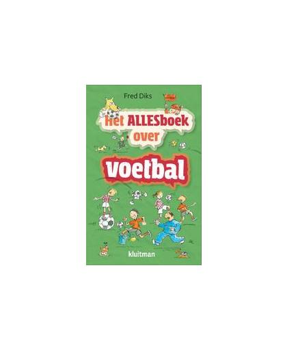 Het allesboek over voetbal. Fred Diks, Hardcover