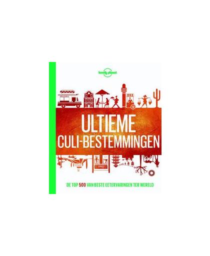 Ultieme culi-bestemmingen. de top 500 van beste eetervaringen ter wereld, Lonely Planet, Hardcover