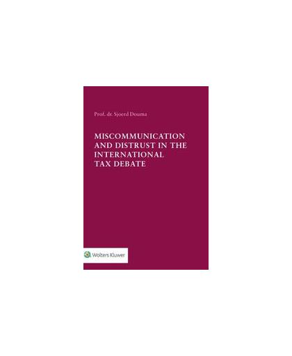 Miscommunication and Distrust in the International Tax Debate. S.C.W. Douma, Paperback