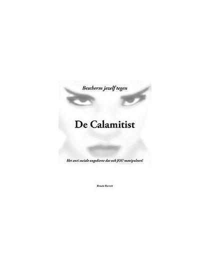 De Calamitist. Het anti sociale ongedierte dat ook JOU manipuleert!, Renate Barrett, Paperback