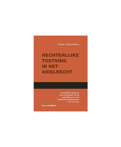 Rechterlijke toetsing in het asielrecht. Een juridisch onderzoek naar de intensiteit van de rechterlijke toets in de Nederlandse asielprocedure van 2001-2015, Karen Geertsema, Paperback