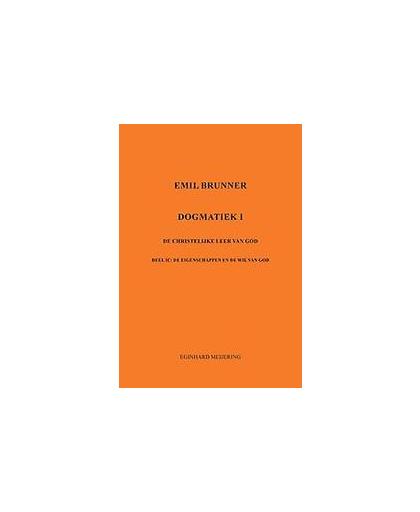 Emil Brunner. Dogmatiek 1c De Eigenschappen en de wil van God, Meijering, Eginhard, Paperback