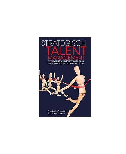 Strategisch talent management. over talent, talentontwikkeling en het strategisch inzetten van talent, Overduin, Boudewijn, Hardcover