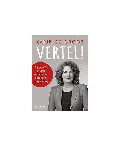 Vertel!. op je best tijdens presentatie, gesprek of vergadering, Karin de Groot, Paperback
