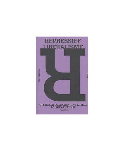 Repressief liberalisme. opstellen over creatieve arbeid, politiek en kunst, Pascal Gielen, Paperback
