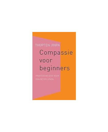 Compassie voor beginners. voor een leven met meer moed en geluk, Thupten Jinpa, Paperback