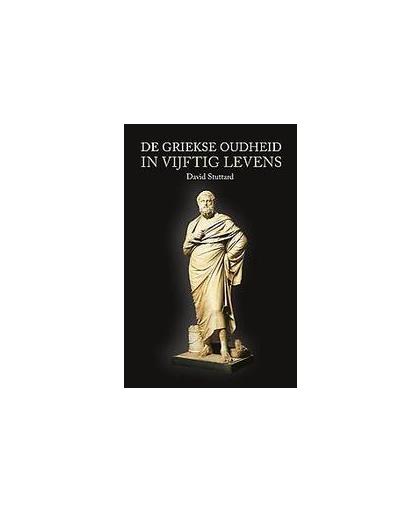 De Griekse Oudheid in vijftig levens. met 78 illustraties waarvan 48 in kleur, Stuttard, David, Paperback