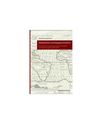 Nederlandse zendingsgeschiedenis. ontmoeting van protestantse christenen met andere godsdiensten en geloven (1601-1917), Jongeneel, Jan A.B., Hardcover