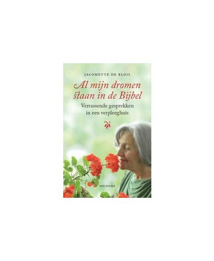 Al mijn dromen staan in de Bijbel. verrassende gesprekken in een verpleeghuis, Jacomette de Blois, Paperback