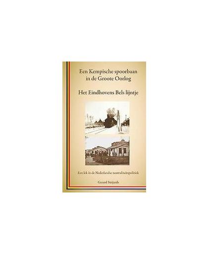 Het Eindhovens Bels lijntje, een Kempische spoorbaan in de Groote Oorlog. een lek in de Nederlandse neutraliteitspolitiek, Strijards, Gerard, Paperback