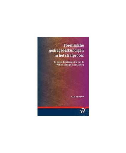 Forensische gedragsdeskundigen in het strafproces. de invloed en toepassing van de Wet deskundige in strafzaken, Weerd, V.J.A. de, Paperback