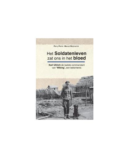 Het soldatenleven zat ons in het bloed. karl Ullrich, de laatste commandant van e 5de SS pantserdivisie 'Wiking', een betekenis, Reijmerink, Marcel, Paperback
