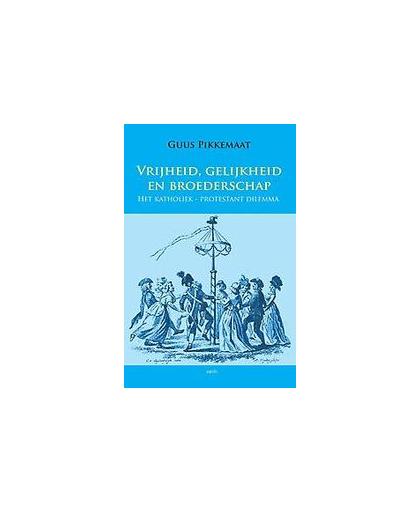 Vrijheid, gelijkheid en broederschap. het katholiek-protestant dilemma, Pikkemaat, Guus, Paperback
