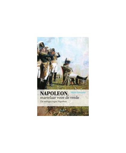 Napoleon, martelaar voor de vrede. de oorlogen tegen Napoleon, Michel Franceschi, Paperback